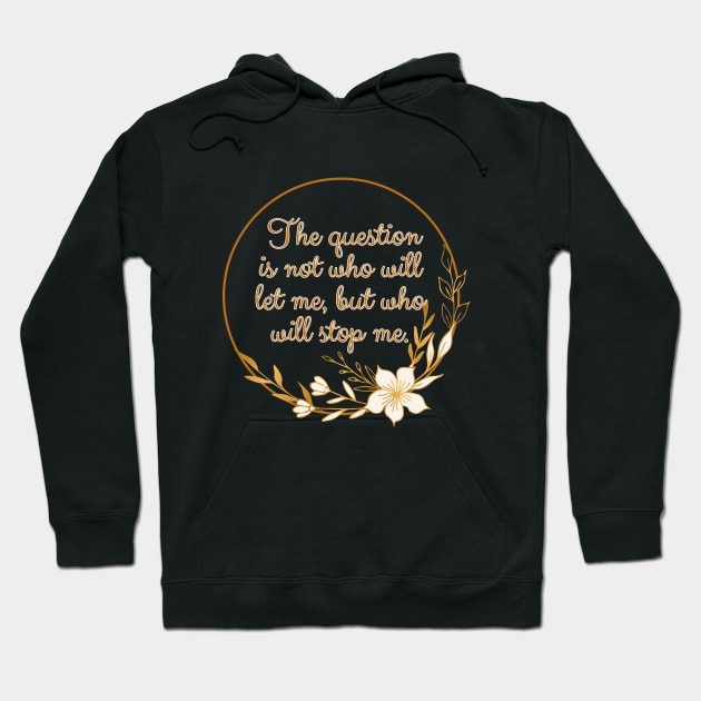 The question is not who let me, but who will stop me. Hoodie by UnCoverDesign